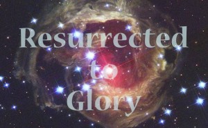 Resurrected to Glory