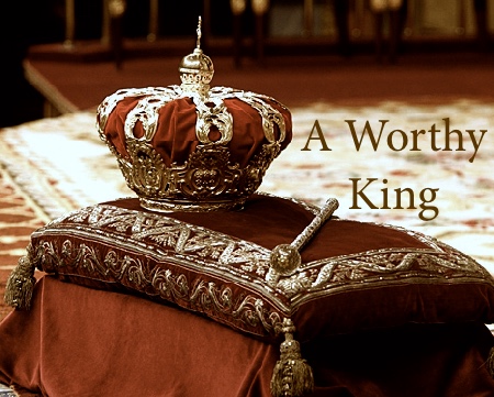 A Worthy King for the Kingdom of God