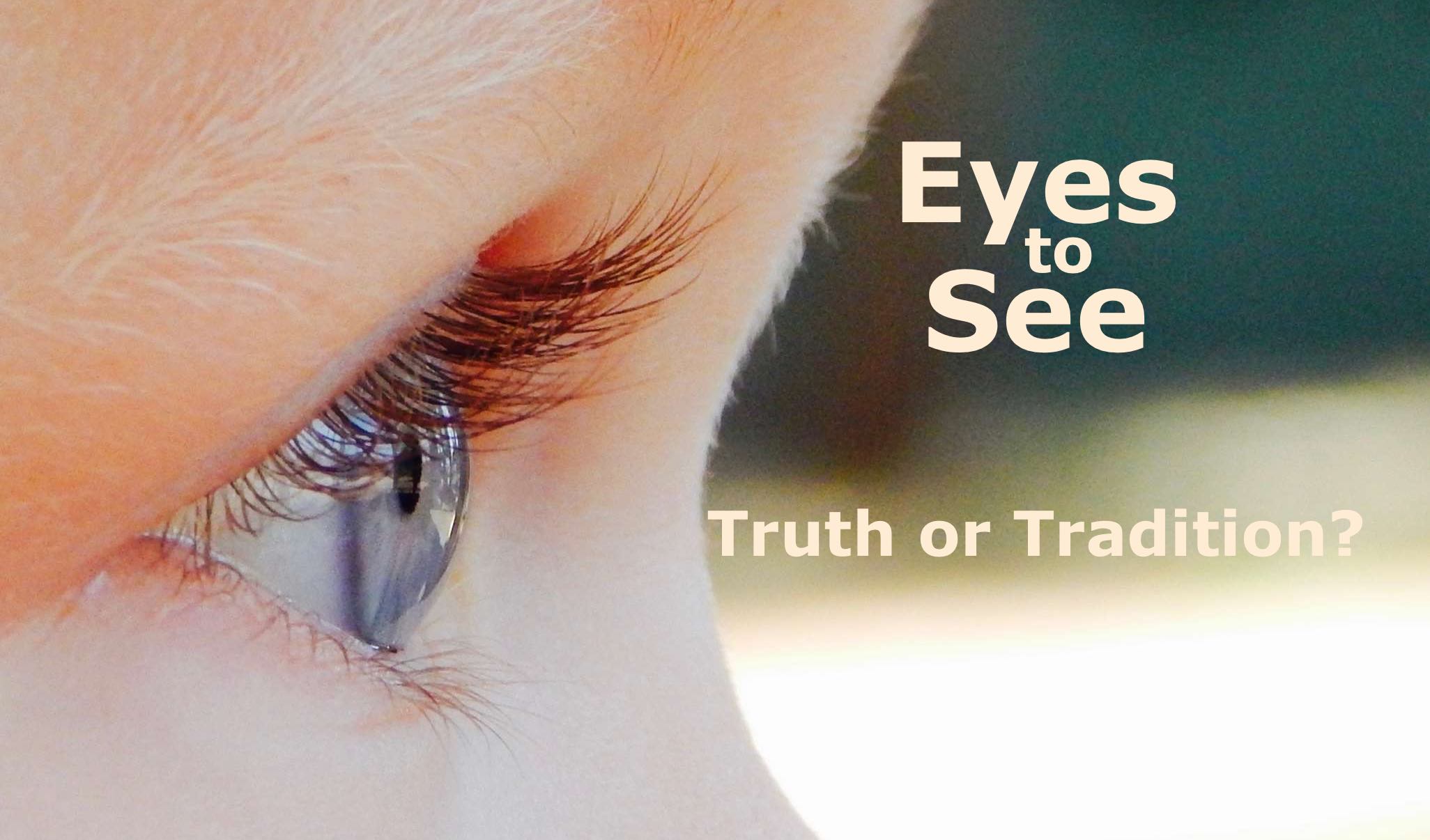 Truth or Tradition: Do We have Eyes to See?