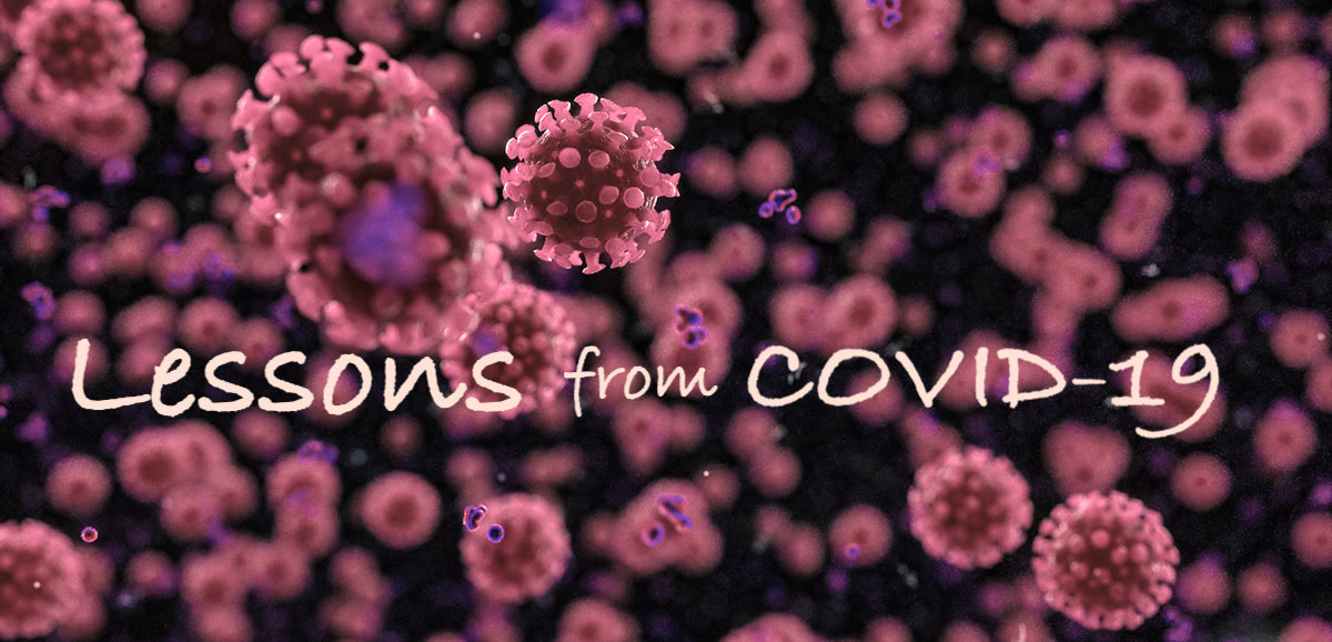 Lessons from COVID-19 — the Corona Virus Pandemic