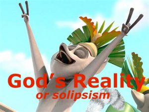 God's reality or solipsism