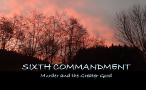 Sixth Commandment greater good or murder